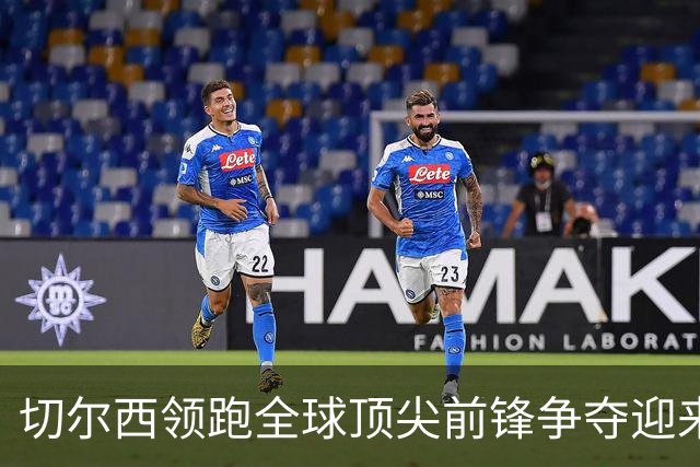 切尔西领跑全球顶尖前锋争夺迎来托雷斯新篇章